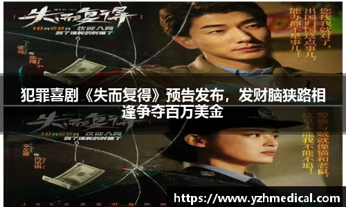 巅峰国际：犯罪喜剧《失而复得》预告发布，发财脑狭路相逢争夺百万美金